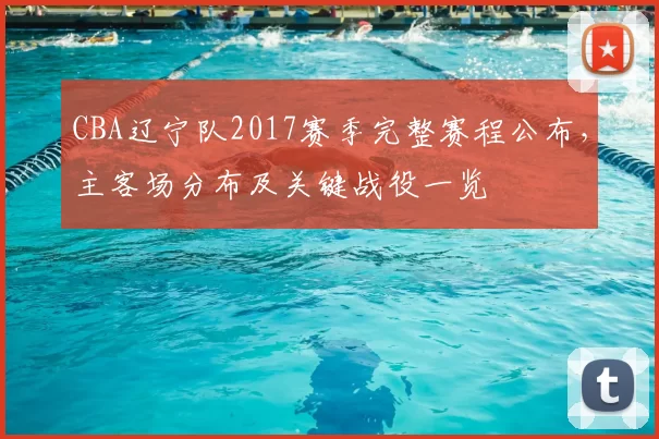 CBA辽宁队2017赛季完整赛程公布,主客场分布及关键战役一览