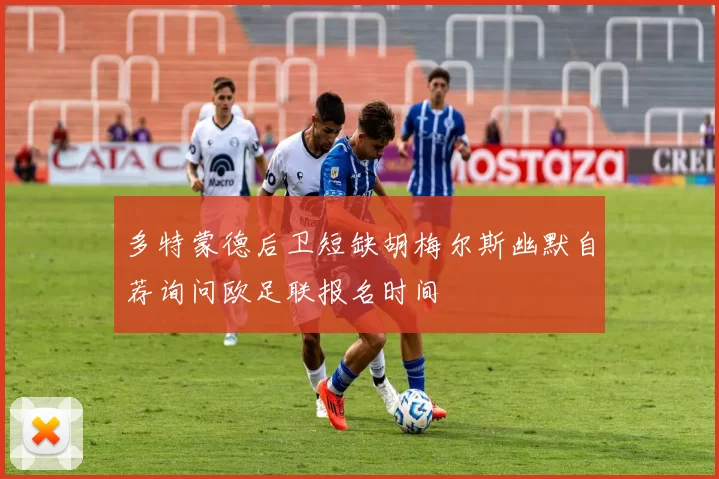 多特蒙德后卫短缺胡梅尔斯幽默自荐询问欧足联报名时间