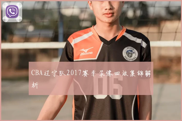 CBA辽宁队2017赛季录像回放集锦解析