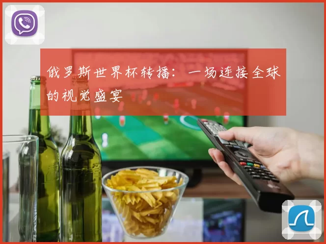 俄罗斯世界杯转播：一场连接全球的视觉盛宴