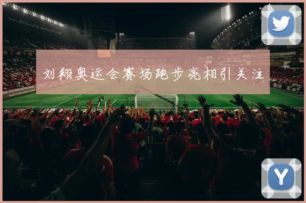 刘翔奥运会赛场跑步亮相引关注