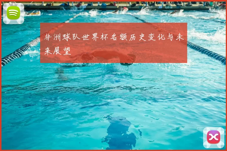 非洲球队世界杯名额历史变化与未来展望