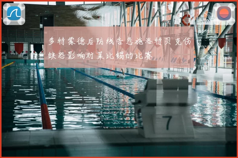 多特蒙德后防线告急施洛特贝克伤缺恐影响对莱比锡的比赛