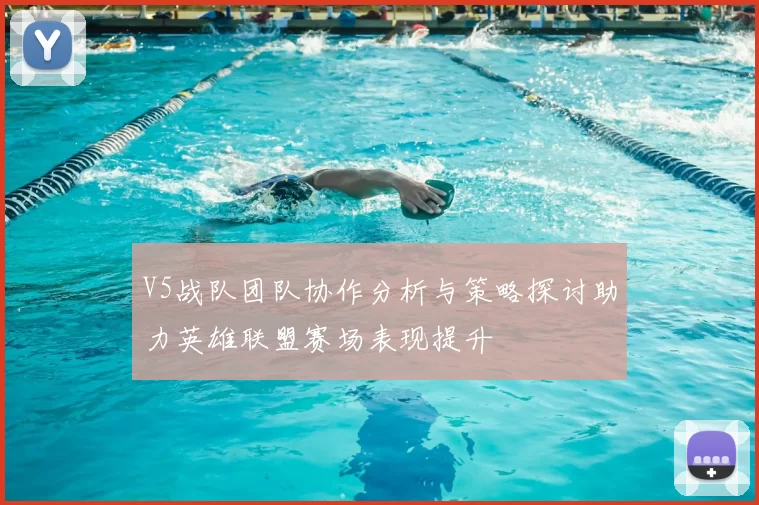 V5战队团队协作分析与策略探讨助力英雄联盟赛场表现提升