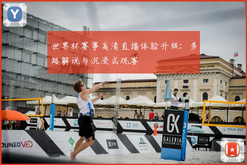 世界杯赛事高清直播体验升级：多路解说与沉浸式观赛