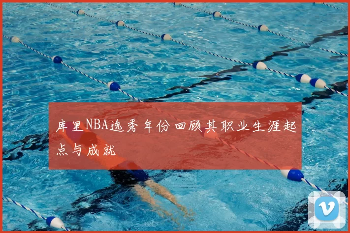 库里NBA选秀年份回顾其职业生涯起点与成就