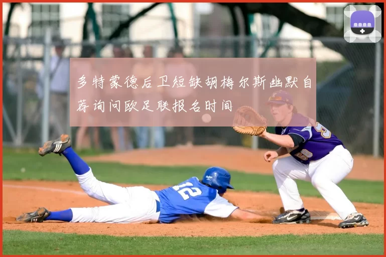 多特蒙德后卫短缺胡梅尔斯幽默自荐询问欧足联报名时间