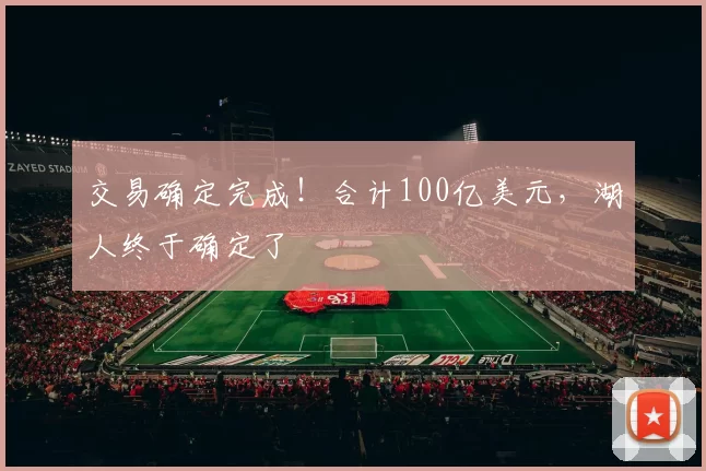 交易确定完成!合计100亿美元,湖人终于确定了