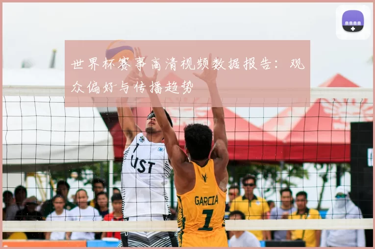 世界杯赛事高清视频数据报告：观众偏好与传播趋势