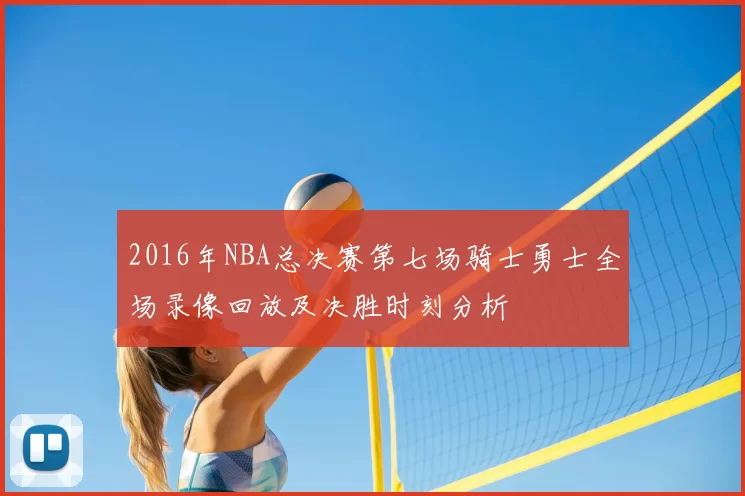 2016年NBA总决赛第七场骑士勇士全场录像回放及决胜时刻分析