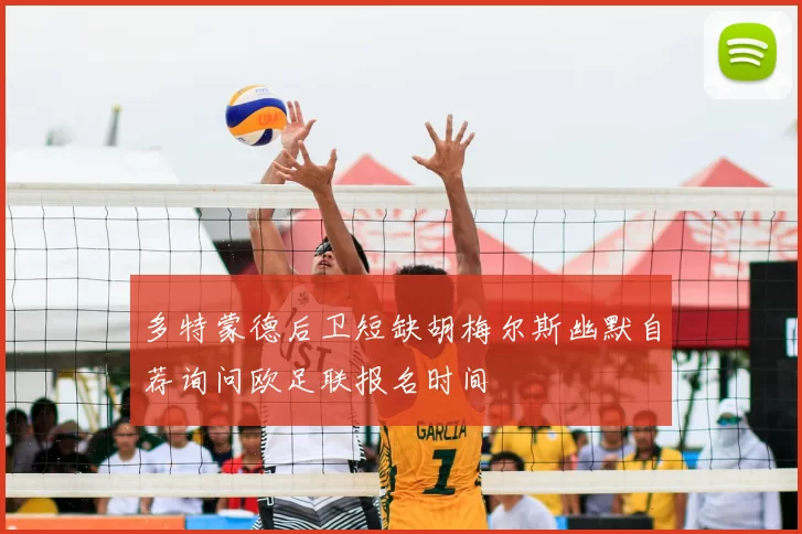 多特蒙德后卫短缺胡梅尔斯幽默自荐询问欧足联报名时间