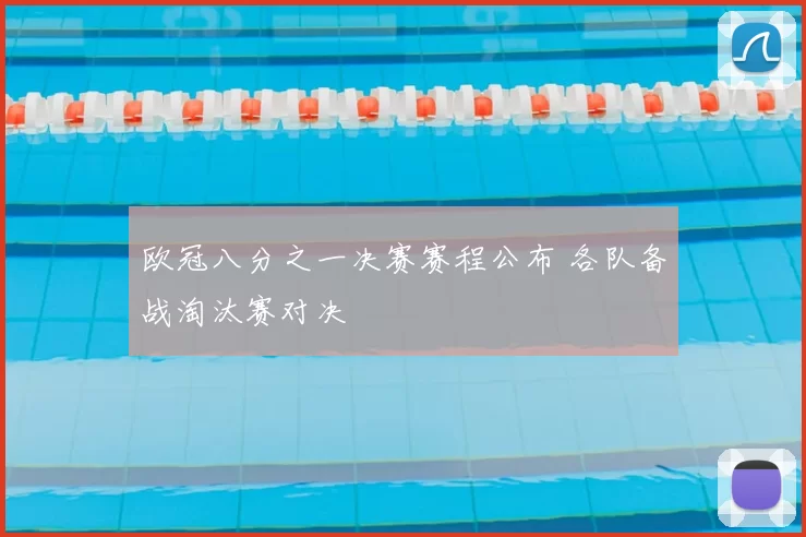 欧冠八分之一决赛赛程公布 各队备战淘汰赛对决