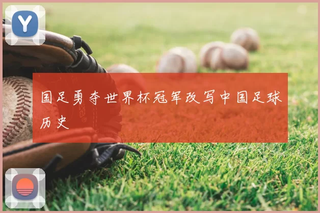 国足勇夺世界杯冠军改写中国足球历史